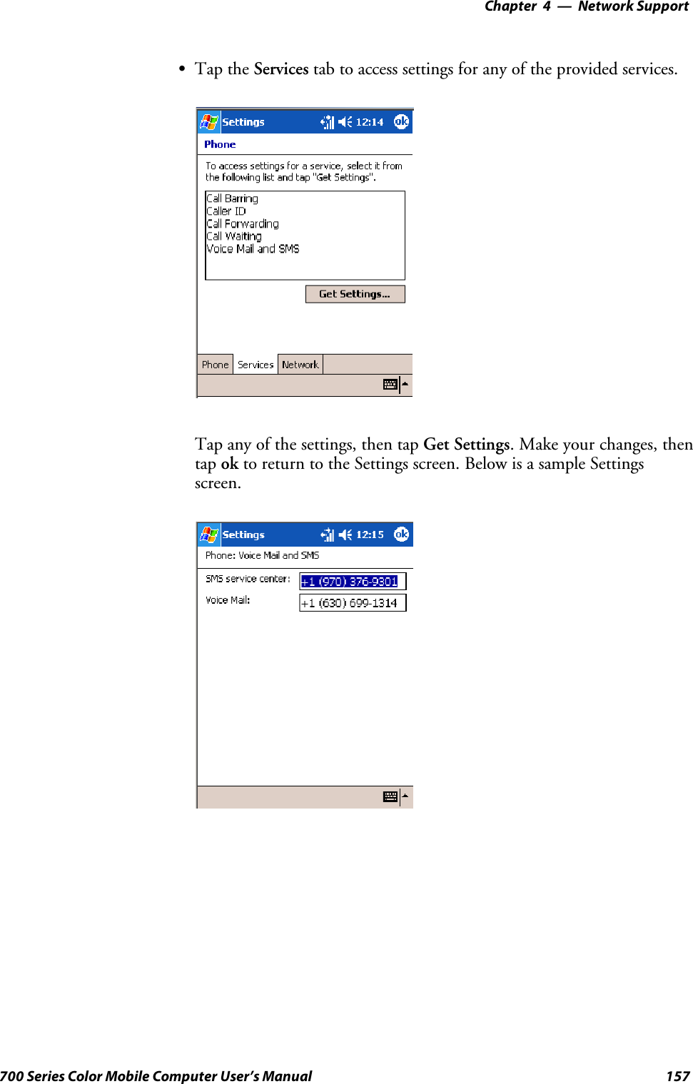 Network Support—Chapter 4157700 Series Color Mobile Computer User’s ManualSTap the Services tab to access settings for any of the provided services.Tap any of the settings, then tap Get Settings.Makeyourchanges,thentap ok to return to the Settings screen. Below is a sample Settingsscreen.