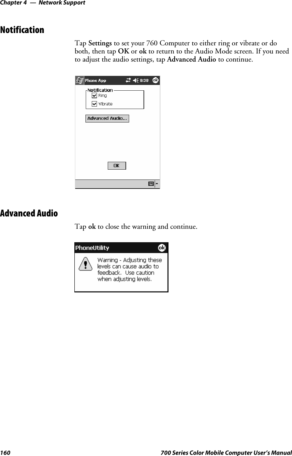 Network SupportChapter —4160 700 Series Color Mobile Computer User’s ManualNotificationTap Settings to set your 760 Computer to either ring or vibrate or doboth, then tap OK or ok to return to the Audio Mode screen. If you needto adjust the audio settings, tap Advanced Audio to continue.Advanced AudioTap ok to close the warning and continue.