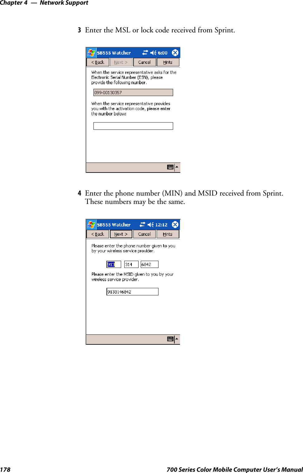 Network SupportChapter —4178 700 Series Color Mobile Computer User’s Manual3EntertheMSLorlockcodereceivedfromSprint.4Enterthephonenumber(MIN)andMSIDreceivedfromSprint.Thesenumbersmaybethesame.