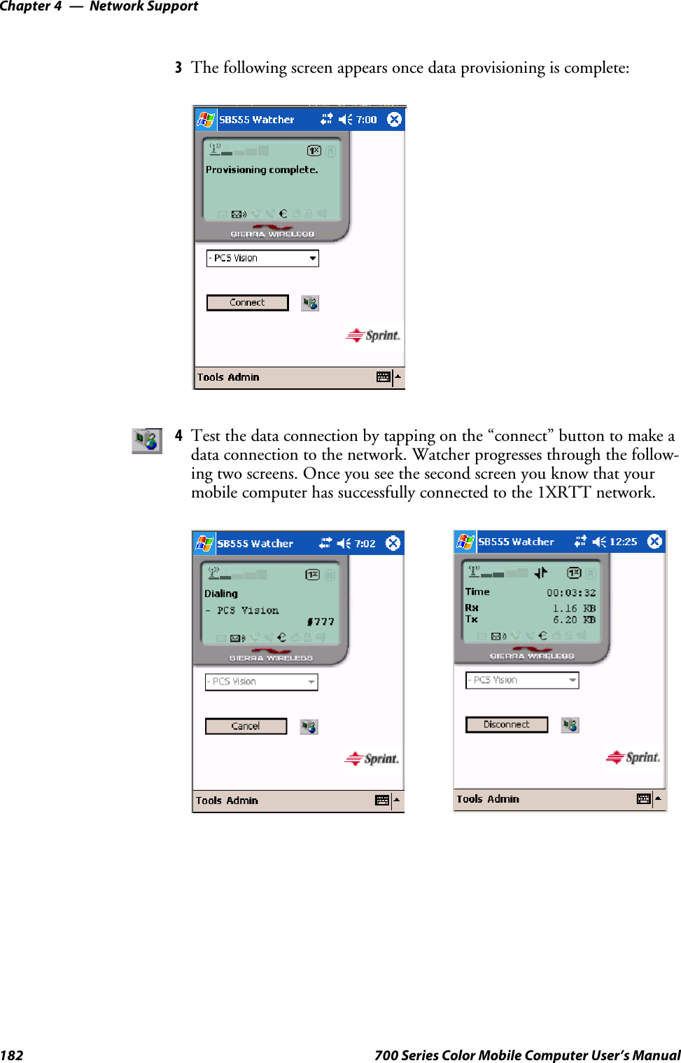 Network SupportChapter —4182 700 Series Color Mobile Computer User’s Manual3The following screen appears once data provisioning is complete:4Test the data connection by tapping on the “connect” button to make adata connection to the network. Watcher progresses through the follow-ing two screens. Once you see the second screen you know that yourmobile computer has successfully connected to the 1XRTT network.