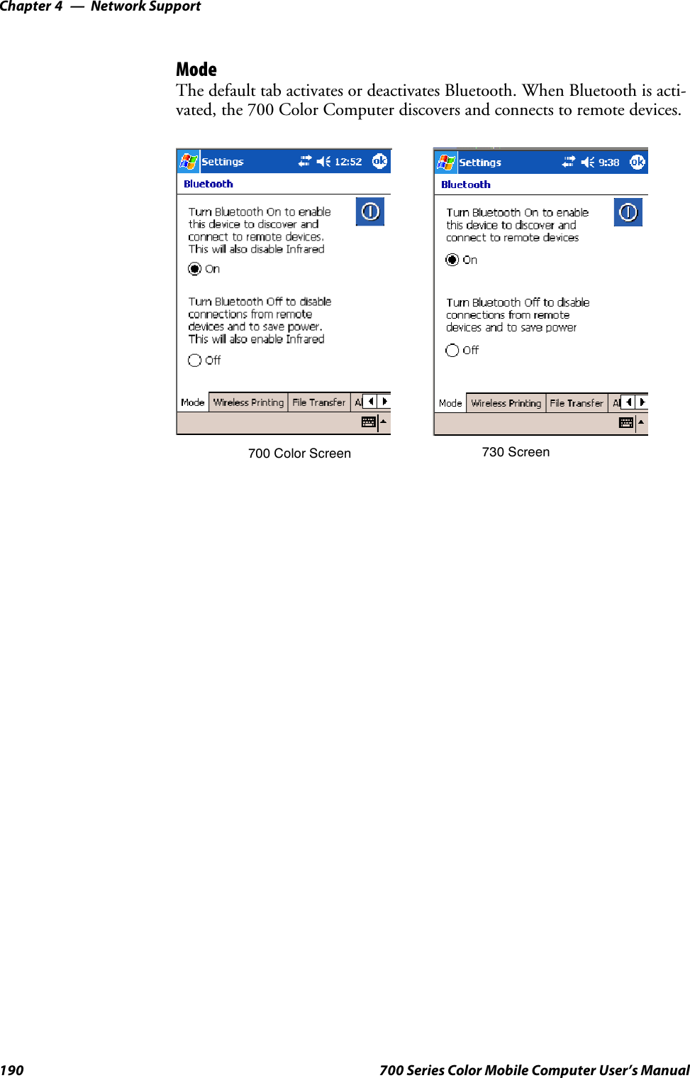 Network SupportChapter —4190 700 Series Color Mobile Computer User’s ManualModeThe default tab activates or deactivates Bluetooth. When Bluetooth is acti-vated, the 700 Color Computer discovers and connects to remote devices.700 Color Screen 730 Screen