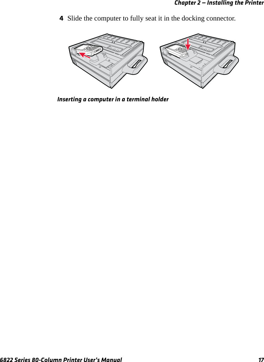 Chapter 2 — Installing the Printer6822 Series 80-Column Printer User’s Manual 174Slide the computer to fully seat it in the docking connector. Inserting a computer in a terminal holder