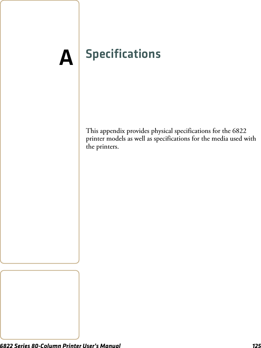 6822 Series 80-Column Printer User’s Manual 125ASpecificationsThis appendix provides physical specifications for the 6822 printer models as well as specifications for the media used with the printers.