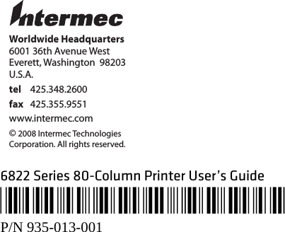 6822 Series 80-Column Printer User’s Guide*935-013-001*P/N 935-013-001Worldwide Headquarters6001 36th Avenue WestEverett, Washington  98203U.S.A.tel 425.348.2600fax 425.355.9551www.intermec.com© 2008 Intermec TechnologiesCorporation. All rights reserved.
