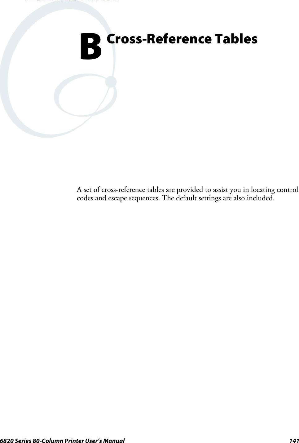 1416820 Series 80-Column Printer User’s ManualCross-Reference TablesBA set of cross-reference tables are provided to assist you in locating controlcodes and escape sequences. The default settings are also included.