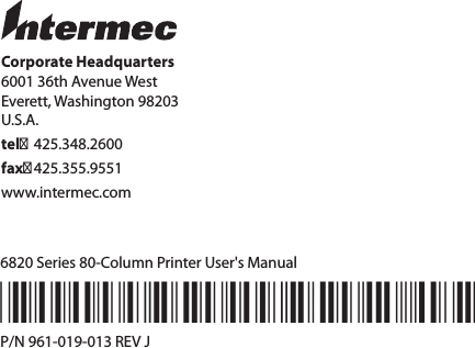 Corporate Headquarters6001 36th Avenue WestEverett, Washington 98203U.S.A.tel 425.348.2600fax 425.355.9551www.intermec.com6820 Series 80-Column Printer User&apos;s Manual*961-019-013J*P/N 961-019-013 REV J