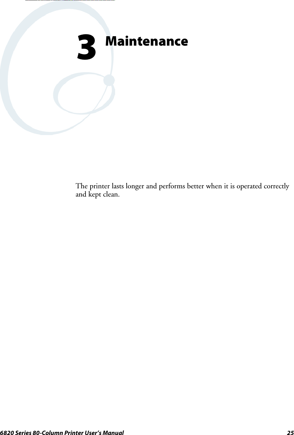 256820 Series 80-Column Printer User’s ManualMaintenance3The printer lasts longer and performs better when it is operated correctlyand kept clean.