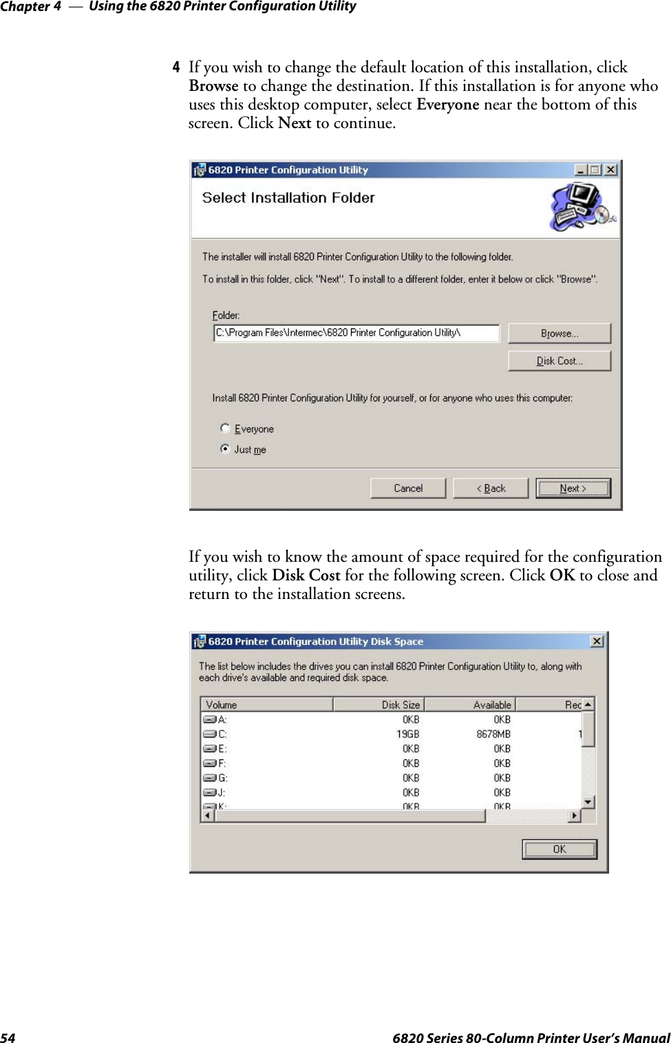 Using the 6820 Printer Configuration UtilityChapter —454 6820 Series 80-Column Printer User’s Manual4If you wish to change the default location of this installation, clickBrowse to change the destination. If this installation is for anyone whouses this desktop computer, select Everyone near the bottom of thisscreen. Click Next to continue.If you wish to know the amount of space required for the configurationutility, click Disk Cost for the following screen. Click OK to close andreturn to the installation screens.