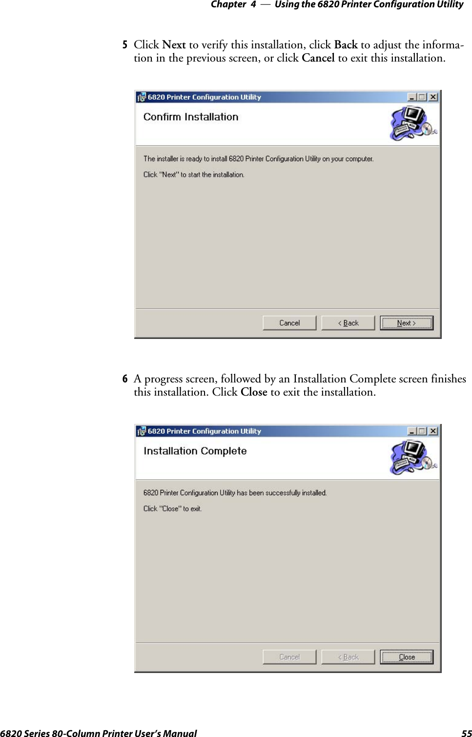 Using the 6820 Printer Configuration Utility—Chapter 4556820 Series 80-Column Printer User’s Manual5Click Next to verify this installation, click Back to adjust the informa-tion in the previous screen, or click Cancel to exit this installation.6A progress screen, followed by an Installation Complete screen finishesthis installation. Click Close to exit the installation.