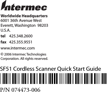 SF51 Cordless Scanner Quick Start Guide*074473-006*P/N 074473-006Worldwide Headquarters6001 36th Avenue WestEverett, Washington  98203U.S.A.tel 425.348.2600fax 425.355.9551www.intermec.com© 2006 Intermec TechnologiesCorporation. All rights reserved.