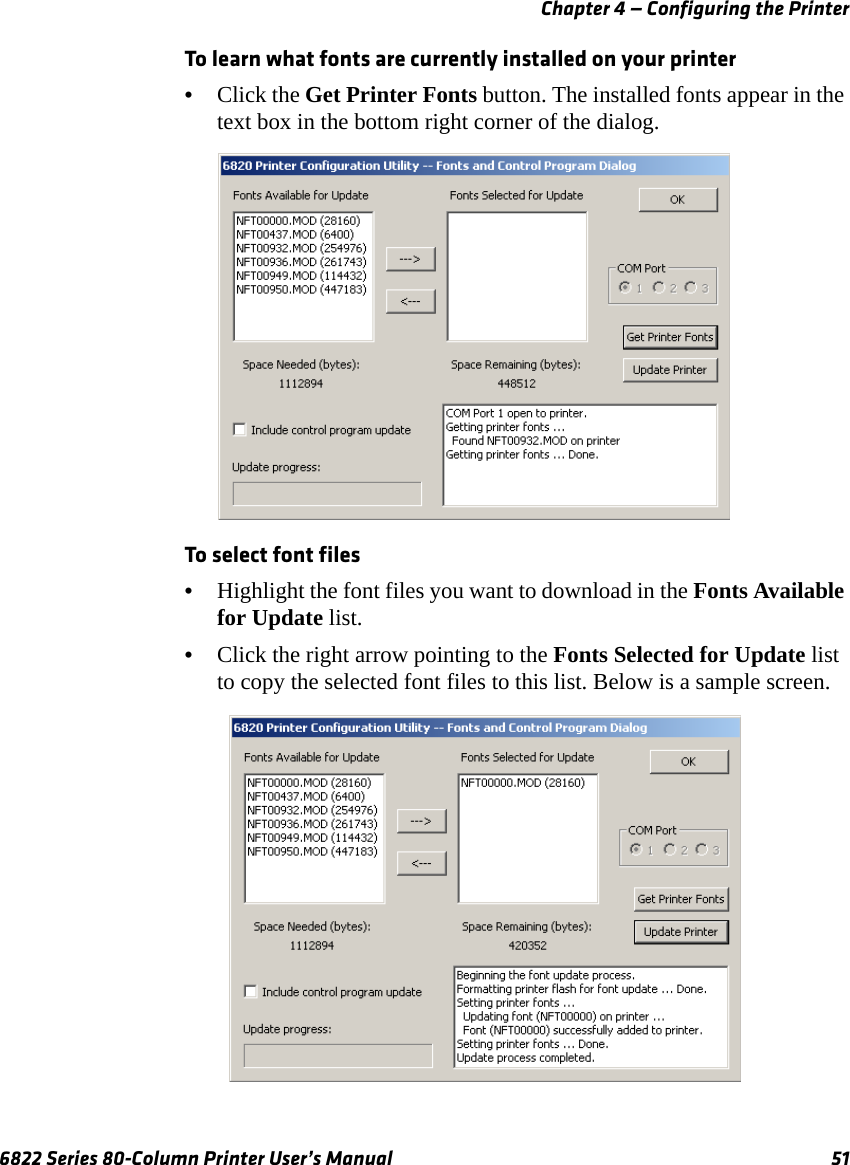 Chapter 4 — Configuring the Printer6822 Series 80-Column Printer User’s Manual 51To learn what fonts are currently installed on your printer•Click the Get Printer Fonts button. The installed fonts appear in the text box in the bottom right corner of the dialog. To select font files•Highlight the font files you want to download in the Fonts Available for Update list.•Click the right arrow pointing to the Fonts Selected for Update list to copy the selected font files to this list. Below is a sample screen.