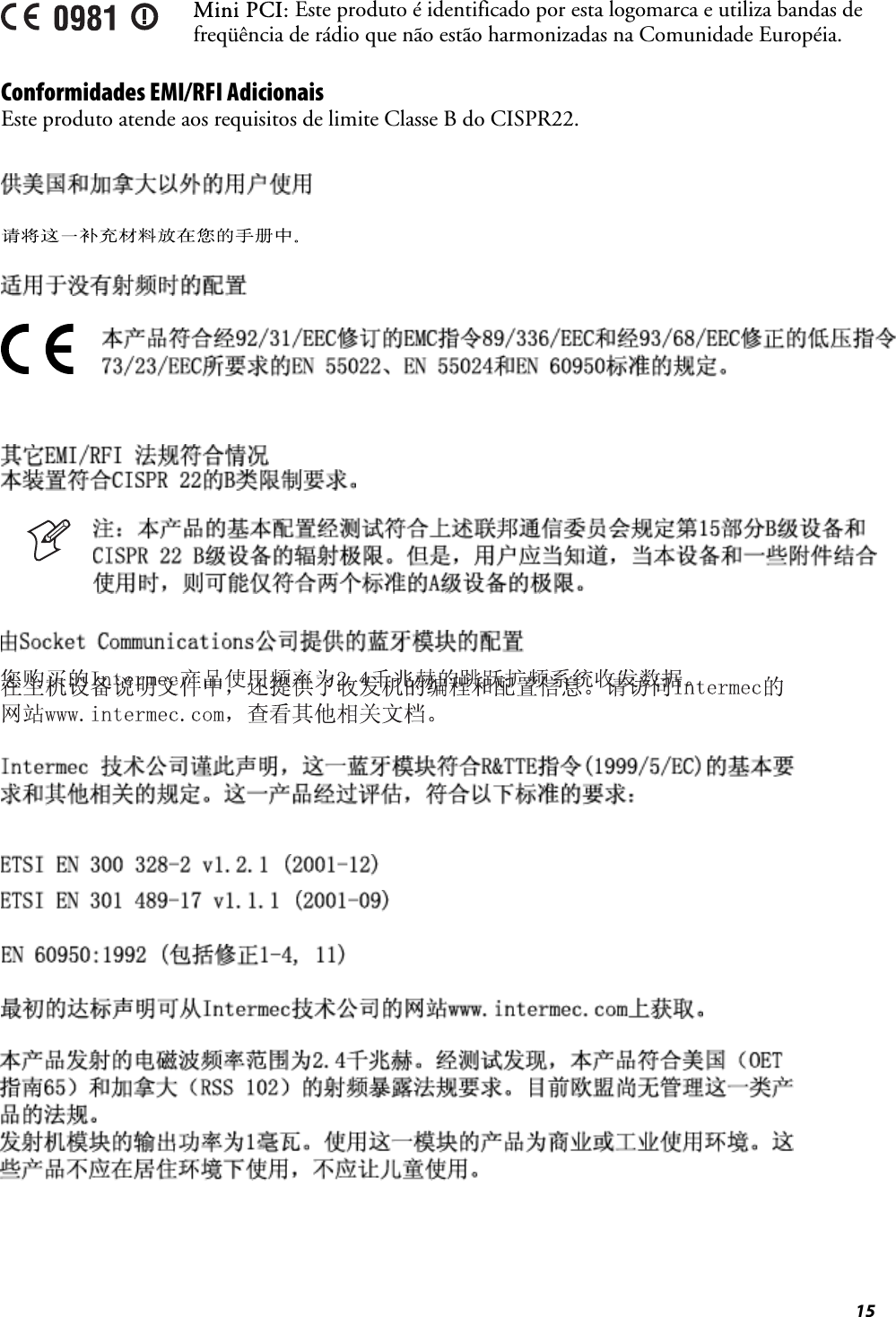  15   Mini PCI: Este produto é identificado por esta logomarca e utiliza bandas de freqüência de rádio que não estão harmonizadas na Comunidade Européia. Conformidades EMI/RFI Adicionais Este produto atende aos requisitos de limite Classe B do CISPR22.                          