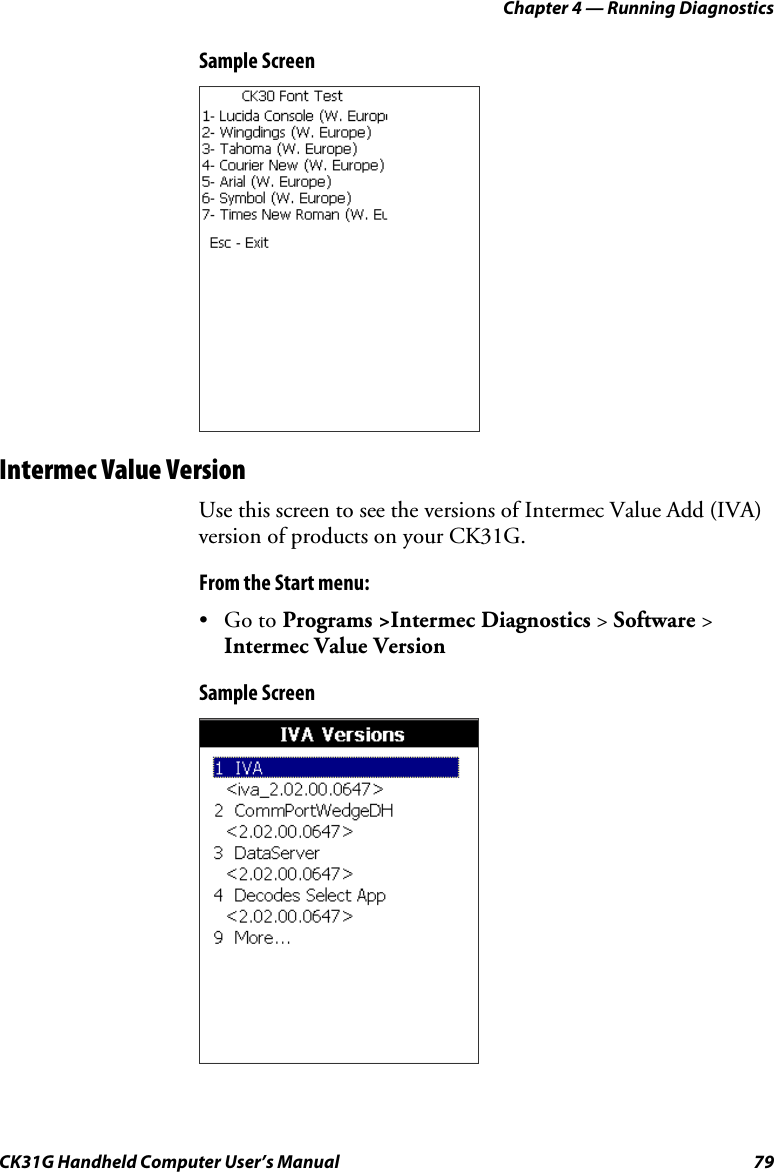 Chapter 4 — Running Diagnostics CK31G Handheld Computer User’s Manual  79 Sample Screen  Intermec Value Version Use this screen to see the versions of Intermec Value Add (IVA) version of products on your CK31G. From the Start menu: • Go to Programs &gt;Intermec Diagnostics &gt; Software &gt; Intermec Value Version Sample Screen  
