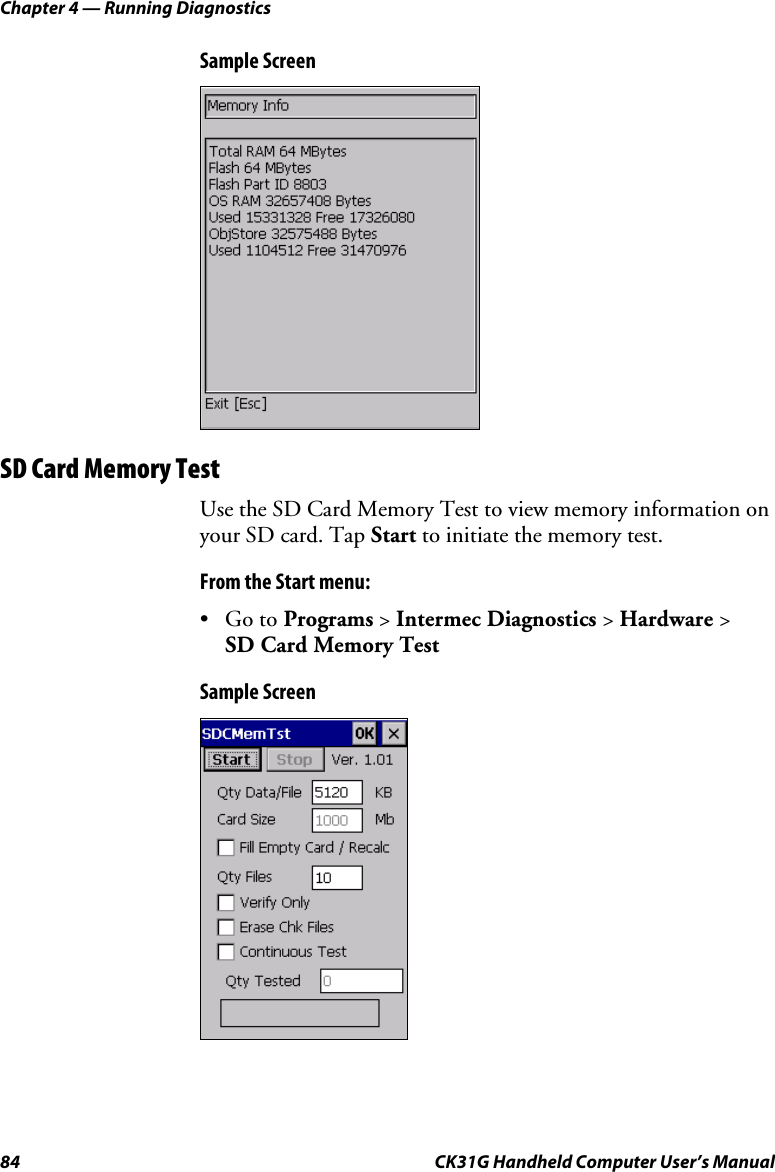 Chapter 4 — Running Diagnostics 84  CK31G Handheld Computer User’s Manual Sample Screen  SD Card Memory Test Use the SD Card Memory Test to view memory information on your SD card. Tap Start to initiate the memory test. From the Start menu: • Go to Programs &gt; Intermec Diagnostics &gt; Hardware &gt;  SD Card Memory Test Sample Screen  