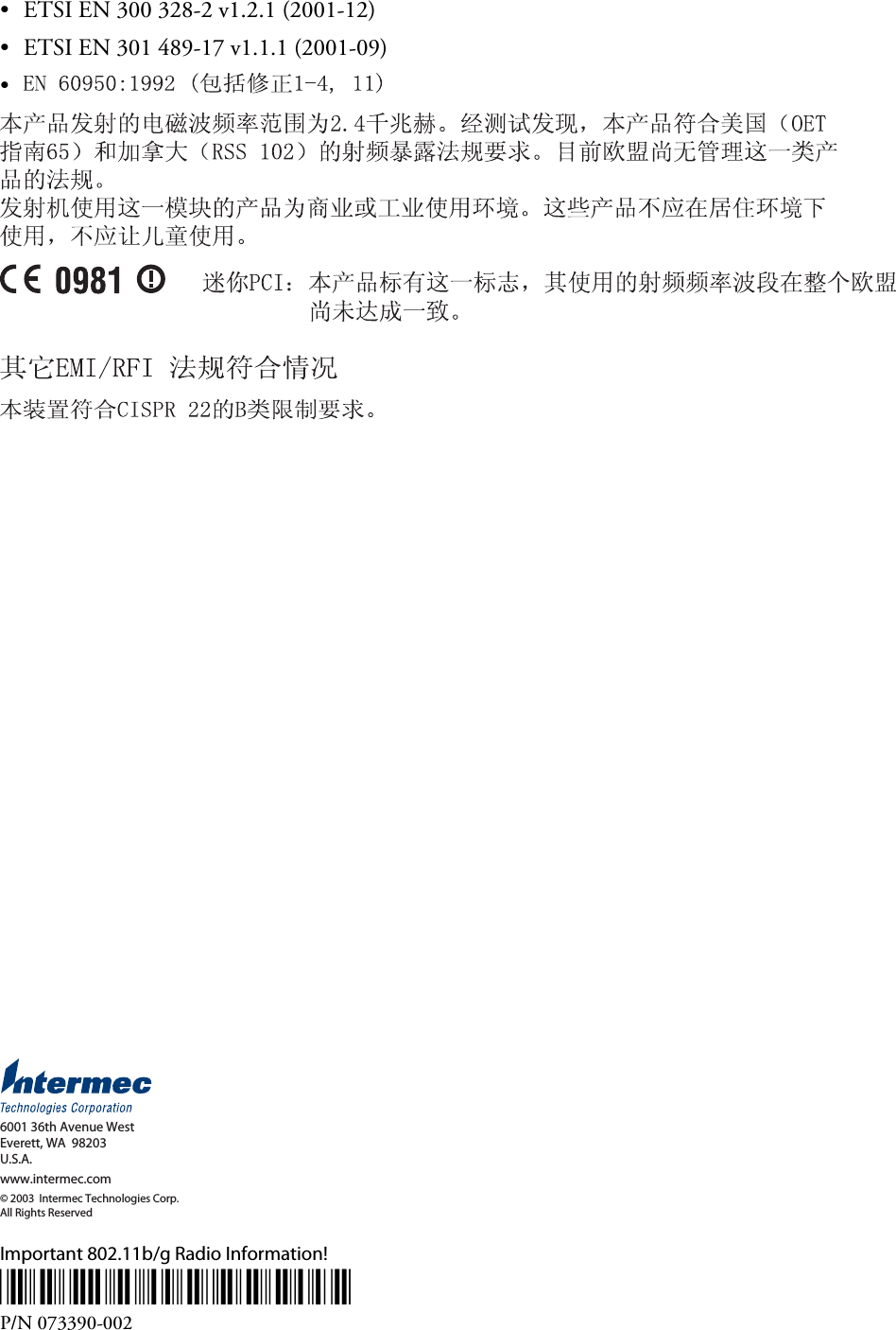  •  ETSI EN 300 328-2 v1.2.1 (2001-12) •  ETSI EN 301 489-17 v1.1.1 (2001-09) •         6001 36th Avenue WestEverett, WA  98203U.S.A.www.intermec.com© 2003  Intermec Technologies Corp. All Rights Reserved  Important 802.11b/g Radio Information! *073390-002* P/N 073390-002 