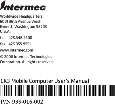 Worldwide Headquarters6001 36th Avenue WestEverett, Washington 98203U.S.A.tel 425.348.2600fax 425.355.9551www.intermec.com© 2008 Intermec Technologies Corporation. All rights reserved.CK3 Mobile Computer User’s Manual*935-016-002*P/N 935-016-002