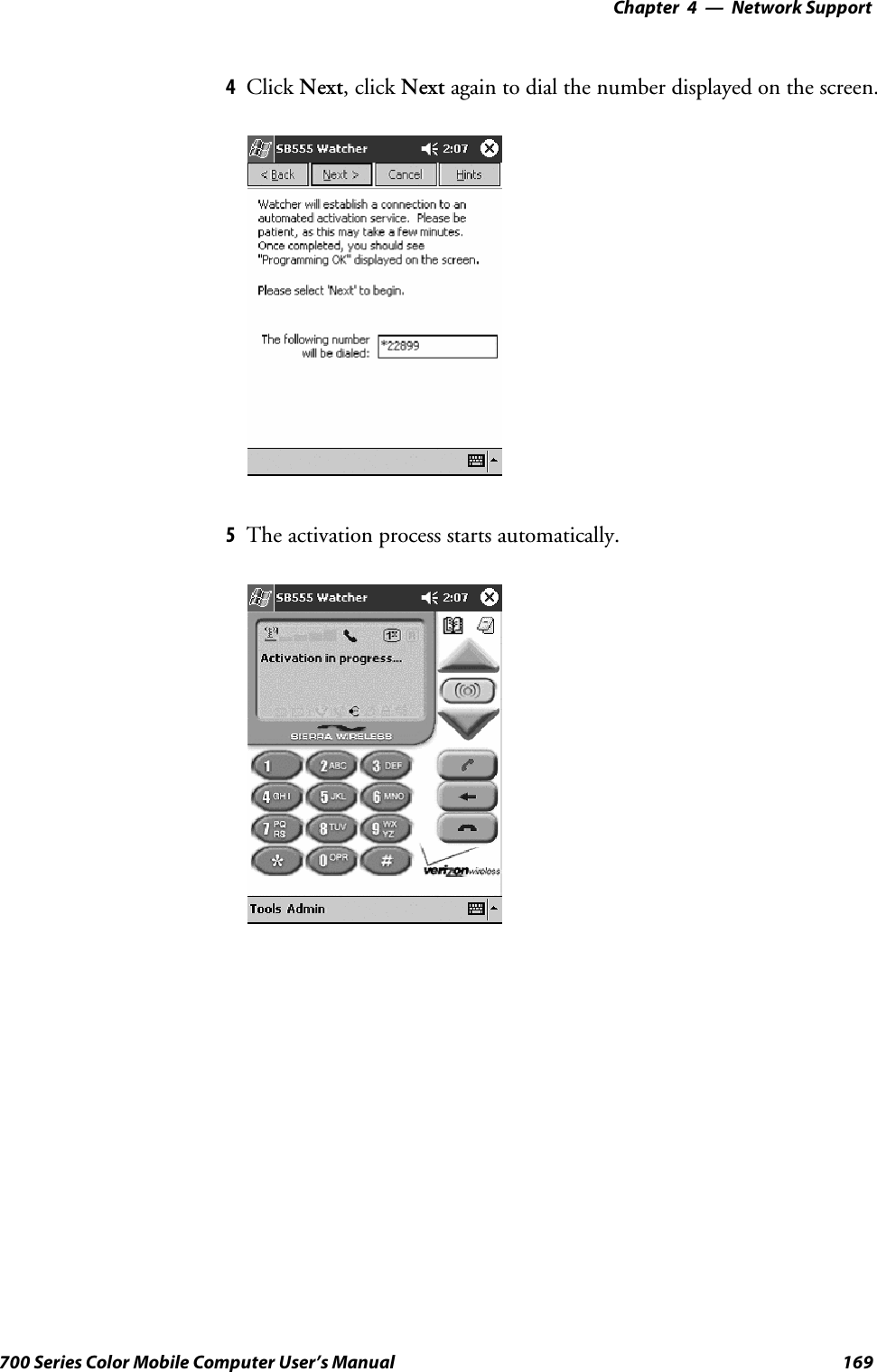 Network Support—Chapter 4169700 Series Color Mobile Computer User’s Manual4Click Next,clickNext again to dial the number displayed on the screen.5The activation process starts automatically.