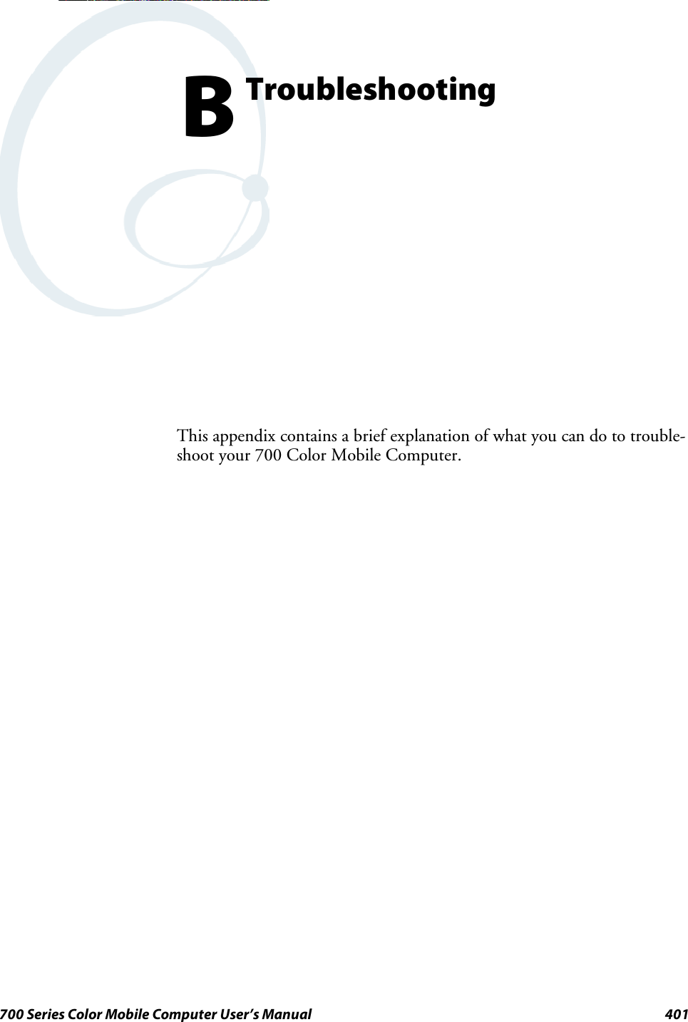 401700 Series Color Mobile Computer User’s ManualTroubleshootingBThis appendix contains a brief explanation of what you can do to trouble-shoot your 700 Color Mobile Computer.