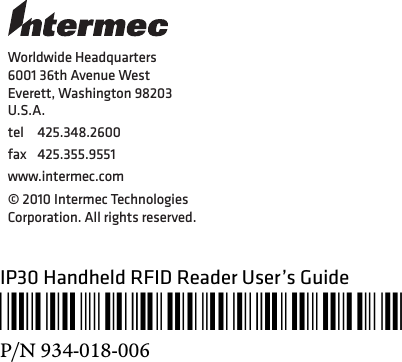 Worldwide Headquarters6001 36th Avenue WestEverett, Washington 98203U.S.A.tel 425.348.2600fax 425.355.9551www.intermec.com© 2010 Intermec Technologies Corporation. All rights reserved.IP30 Handheld RFID Reader User’s Guide*934-018-006*P/N 934-018-006
