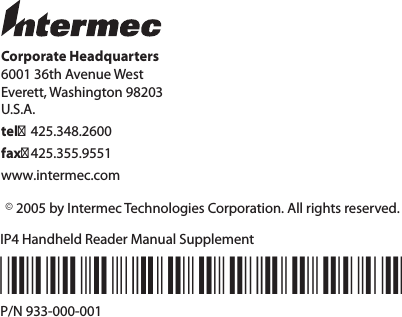 Corporate Headquarters6001 36th Avenue WestEverett, Washington 98203U.S.A.tel 425.348.2600fax 425.355.9551www.intermec.comIP4 Handheld Reader Manual Supplement*933-000-001*P/N 933-000-001e 2005 by Intermec Technologies Corporation. All rights reserved.