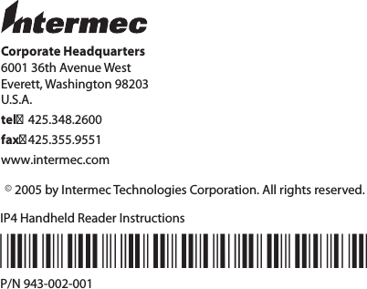 Corporate Headquarters6001 36th Avenue WestEverett, Washington 98203U.S.A.tel 425.348.2600fax 425.355.9551www.intermec.comIP4 Handheld Reader Instructions*943-002-001*P/N 943-002-001e 2005 by Intermec Technologies Corporation. All rights reserved.