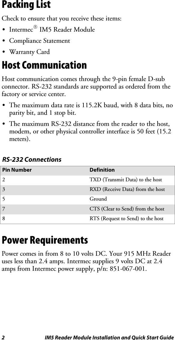 2 IM5 Reader Module Installation and Quick Start GuidePacking ListChecktoensurethatyoureceivetheseitems:SIntermecRIM5 Reader ModuleSCompliance StatementSWarranty CardHost CommunicationHost communication comes through the 9-pin female D-subconnector. RS-232 standards are supported as ordered from thefactory or service center.SThe maximum data rate is 115.2K baud, with 8 data bits, noparity bit, and 1 stop bit.SThe maximum RS-232 distance from the reader to the host,modem, or other physical controller interface is 50 feet (15.2meters).RS-232 ConnectionsPin Number Definition2TXD (Transmit Data) to the host3RXD (Receive Data) from the host5Ground7CTS (Clear to Send) from the host8RTS (Request to Send) to the hostPower RequirementsPower comes in from 8 to 10 volts DC. Your 915 MHz Readeruses less than 2.4 amps. Intermec supplies 9 volts DC at 2.4amps from Intermec power supply, p/n: 851-067-001.