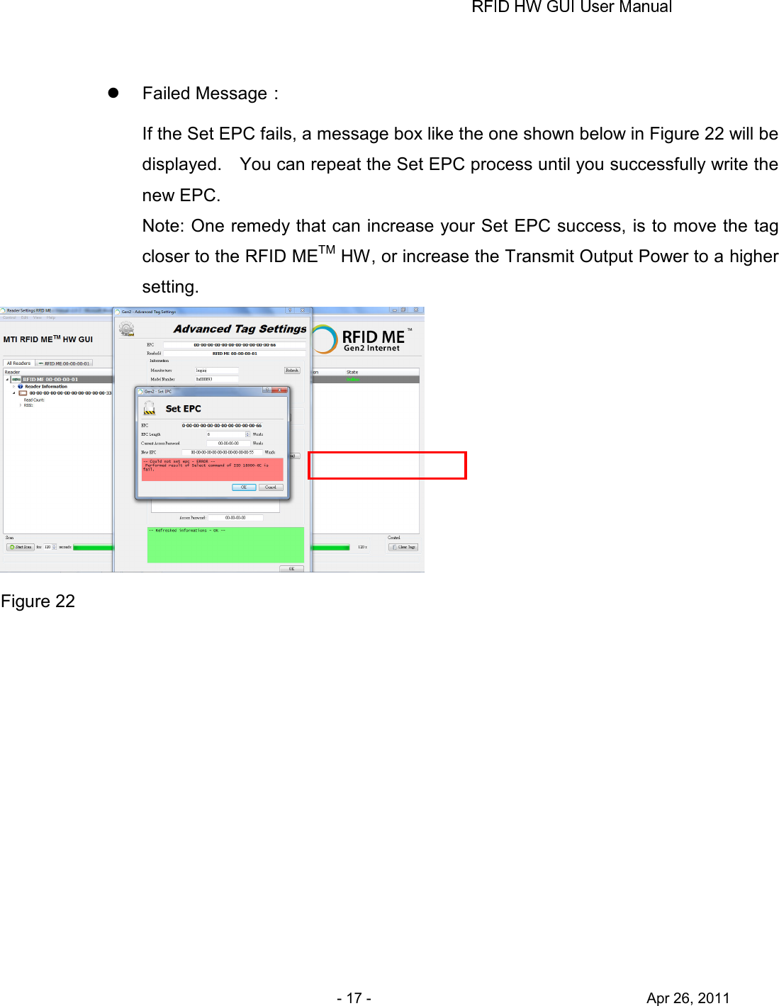       - 17 -                                     Apr 26, 2011    Failed Message： If the Set EPC fails, a message box like the one shown below in Figure 22 will be displayed.    You can repeat the Set EPC process until you successfully write the new EPC. Note: One remedy that can increase your Set EPC success, is to move the tag closer to the RFID METM HW, or increase the Transmit Output Power to a higher setting.  Figure 22 