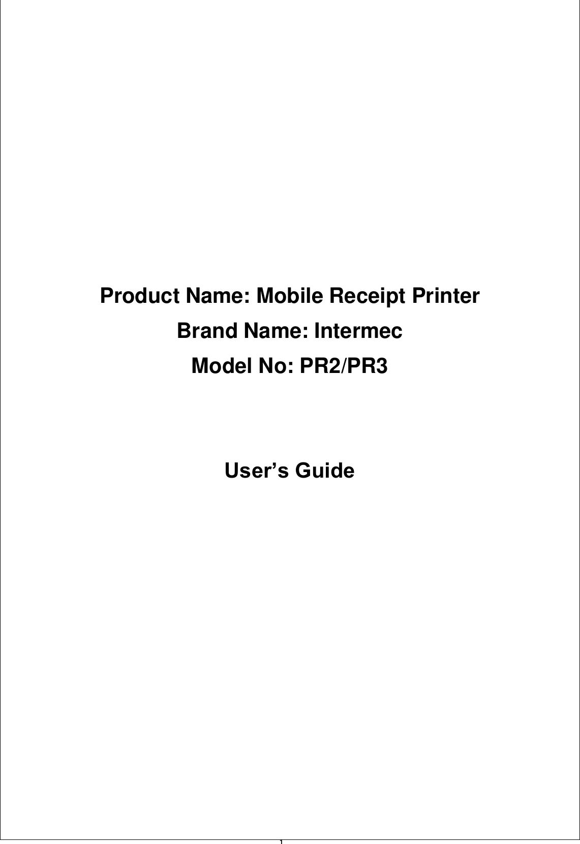   1                       Product Name: Mobile Receipt Printer Brand Name: Intermec Model No: PR2/PR3   User’s Guide     