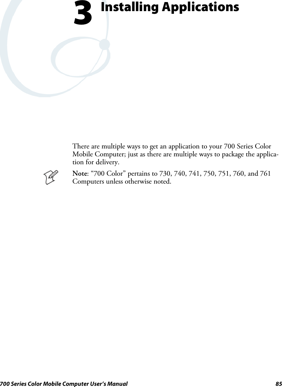 85700 Series Color Mobile Computer User’s ManualInstalling Applications3There are multiple ways to get an application to your 700 Series ColorMobile Computer; just as there are multiple ways to package the applica-tion for delivery.Note: “700 Color” pertains to 730, 740, 741, 750, 751, 760, and 761Computers unless otherwise noted.