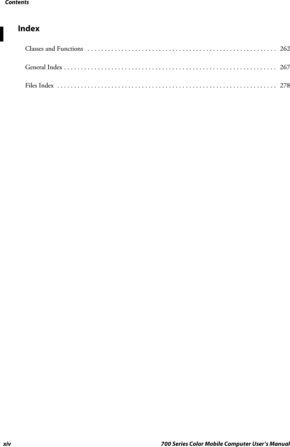 Contentsxiv 700 Series Color Mobile Computer User’s ManualIndexClasses and Functions 262........................................................General Index 267...............................................................Files Index 278.................................................................I