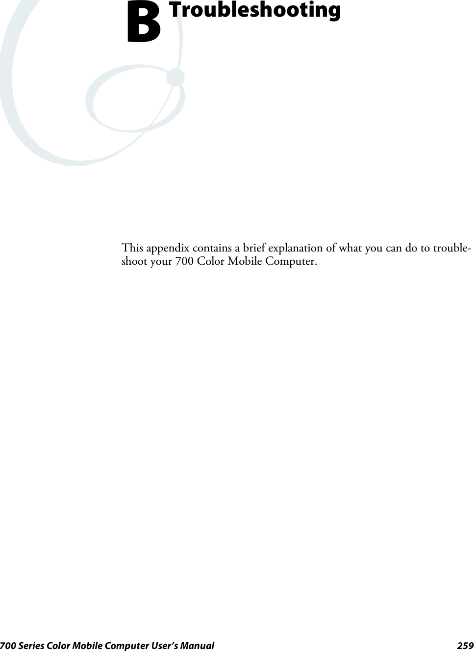 259700 Series Color Mobile Computer User’s ManualTroubleshootingBThis appendix contains a brief explanation of what you can do to trouble-shoot your 700 Color Mobile Computer.