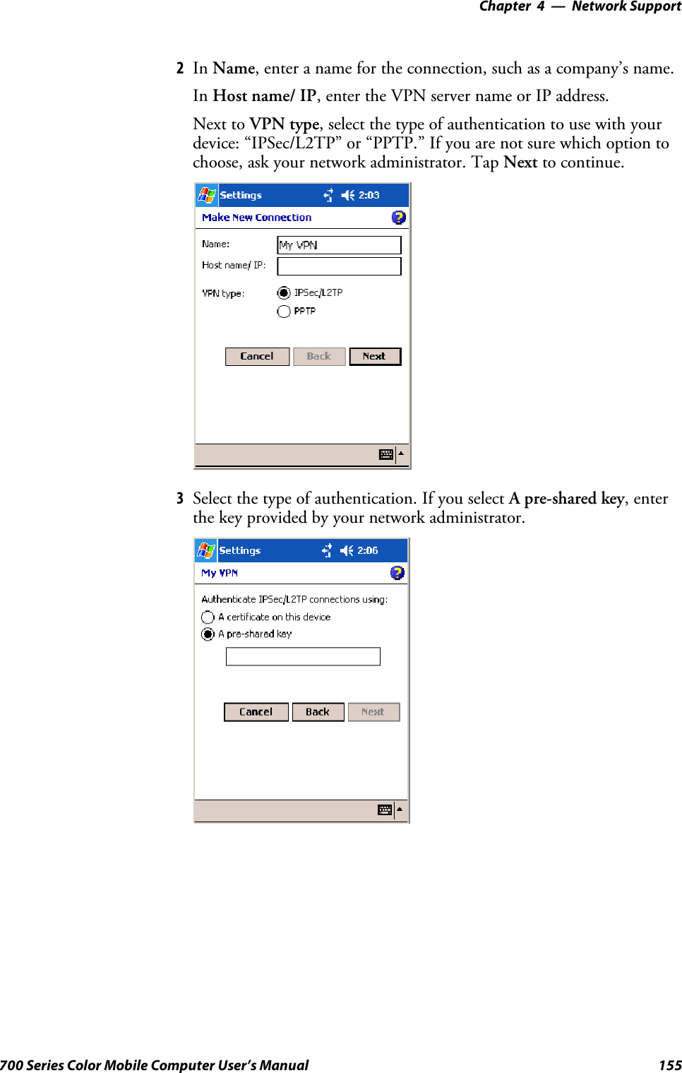 Network Support—Chapter 4155700 Series Color Mobile Computer User’s Manual2In Name, enter a name for the connection, such as a company’s name.In Host name/ IP, enter the VPN server name or IP address.Next to VPN type, select the type of authentication to use with yourdevice: “IPSec/L2TP” or “PPTP.” If you are not sure which option tochoose, ask your network administrator. Tap Next to continue.3Select the type of authentication. If you select A pre-shared key,enterthe key provided by your network administrator.