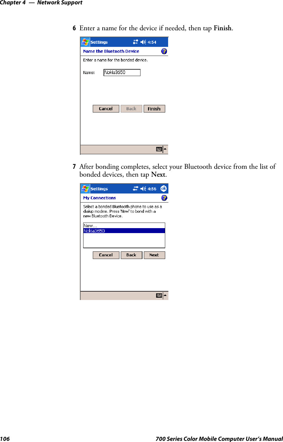 Network SupportChapter —4106 700 Series Color Mobile Computer User’s Manual6Enter a name for the device if needed, then tap Finish.7After bonding completes, select your Bluetooth device from the list ofbonded devices, then tap Next.