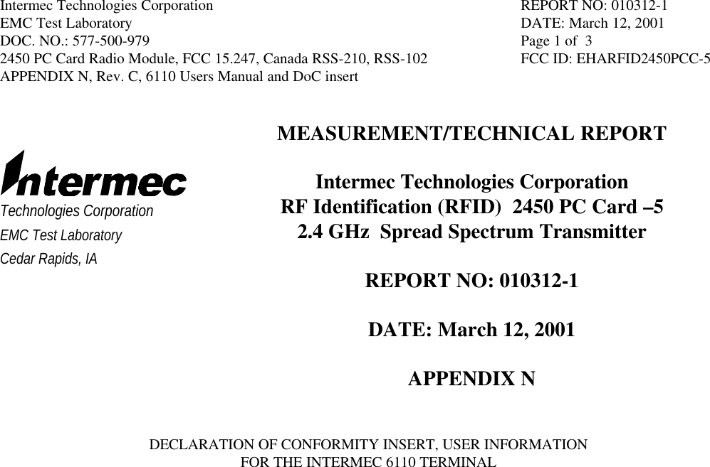 Intermec Technologies Corporation REPORT NO: 010312-1EMC Test Laboratory DATE: March 12, 2001DOC. NO.: 577-500-979 Page 1 of  32450 PC Card Radio Module, FCC 15.247, Canada RSS-210, RSS-102 FCC ID: EHARFID2450PCC-5APPENDIX N, Rev. C, 6110 Users Manual and DoC insertTechnologies CorporationEMC Test LaboratoryCedar Rapids, IAMEASUREMENT/TECHNICAL REPORTIntermec Technologies CorporationRF Identification (RFID)  2450 PC Card –52.4 GHz  Spread Spectrum TransmitterREPORT NO: 010312-1DATE: March 12, 2001APPENDIX NDECLARATION OF CONFORMITY INSERT, USER INFORMATIONFOR THE INTERMEC 6110 TERMINAL