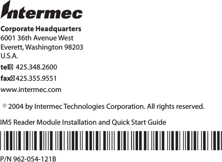 Corporate Headquarters6001 36th Avenue WestEverett, Washington 98203U.S.A.tel 425.348.2600fax 425.355.9551www.intermec.comIM5 Reader Module Installation and Quick Start Guide*962-054-121B*P/N 962-054-121Be 2004 by Intermec Technologies Corporation. All rights reserved.