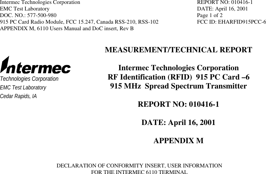 Intermec Technologies Corporation REPORT NO: 010416-1EMC Test Laboratory DATE: April 16, 2001DOC. NO.: 577-500-980 Page 1 of 2915 PC Card Radio Module, FCC 15.247, Canada RSS-210, RSS-102 FCC ID: EHARFID915PCC-6APPENDIX M, 6110 Users Manual and DoC insert, Rev BTechnologies CorporationEMC Test LaboratoryCedar Rapids, IAMEASUREMENT/TECHNICAL REPORTIntermec Technologies CorporationRF Identification (RFID)  915 PC Card –6915 MHz  Spread Spectrum TransmitterREPORT NO: 010416-1DATE: April 16, 2001APPENDIX MDECLARATION OF CONFORMITY INSERT, USER INFORMATIONFOR THE INTERMEC 6110 TERMINAL