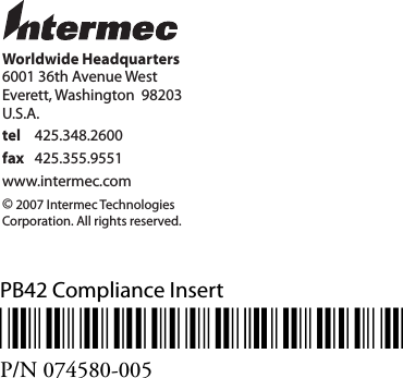 PB42 Compliance Insert*074580-005*P/N 074580-005Worldwide Headquarters6001 36th Avenue WestEverett, Washington  98203U.S.A.tel 425.348.2600fax 425.355.9551www.intermec.com© 2007 Intermec TechnologiesCorporation. All rights reserved.