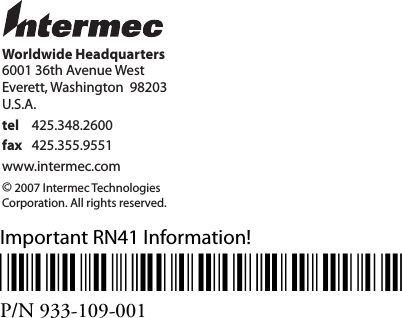 Important RN41 Information!*933-109-001*P/N 933-109-001Worldwide Headquarters6001 36th Avenue WestEverett, Washington  98203U.S.A.tel 425.348.2600fax 425.355.9551www.intermec.com© 2007 Intermec TechnologiesCorporation. All rights reserved.