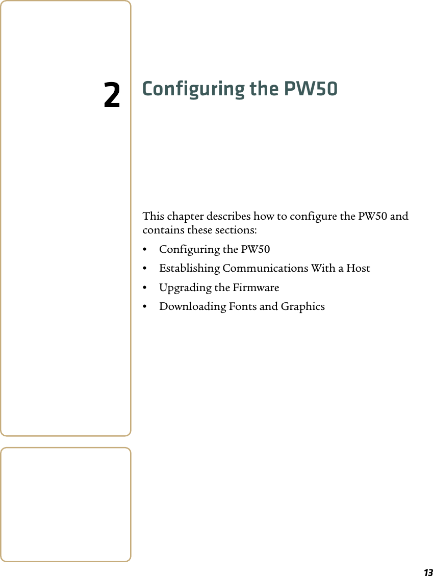 132Configuring the PW50This chapter describes how to configure the PW50 and contains these sections:•Configuring the PW50•Establishing Communications With a Host•Upgrading the Firmware•Downloading Fonts and Graphics
