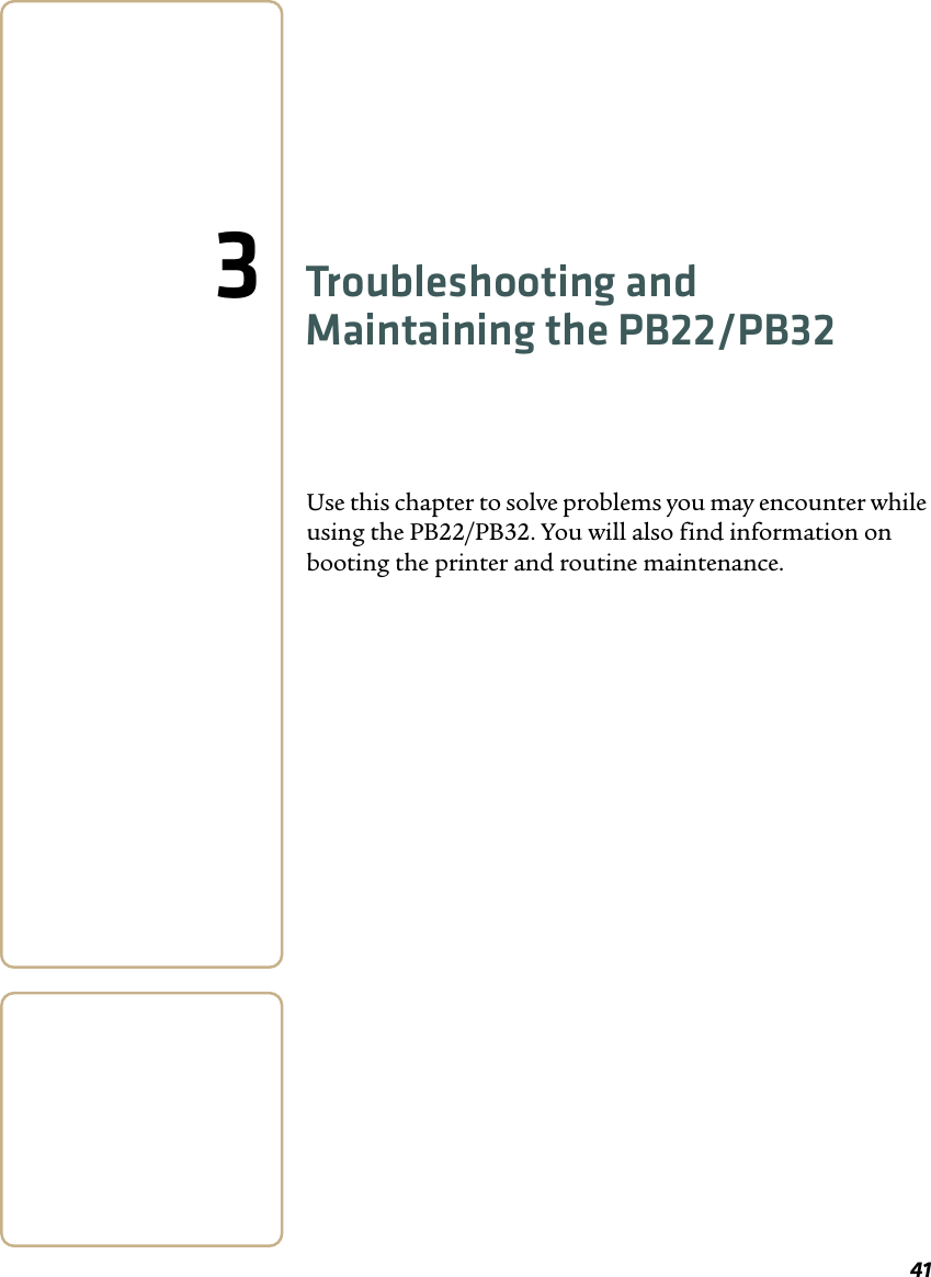3Troubleshooting and Maintaining the PB22/PB32 Use this chapter to solve problems you may encounter while using the PB22/PB32. You will also find information on booting the printer and routine maintenance. 41 