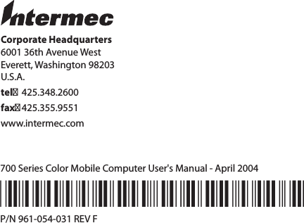 Corporate Headquarters6001 36th Avenue WestEverett, Washington 98203U.S.A.tel 425.348.2600fax 425.355.9551www.intermec.com700 Series Color Mobile Computer User&apos;s Manual - April 2004*961-054-031F*P/N 961-054-031 REV F