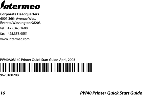 16 PW40 Printer Quick Start GuideCorporate Headquarters6001 36th Avenue WestEverett, Washington 98203tel 425.348.2600fax 425.355.9551www.intermec.com*962018020B*962018020BPW40A0B140 Printer Quick Start Guide-April, 2003