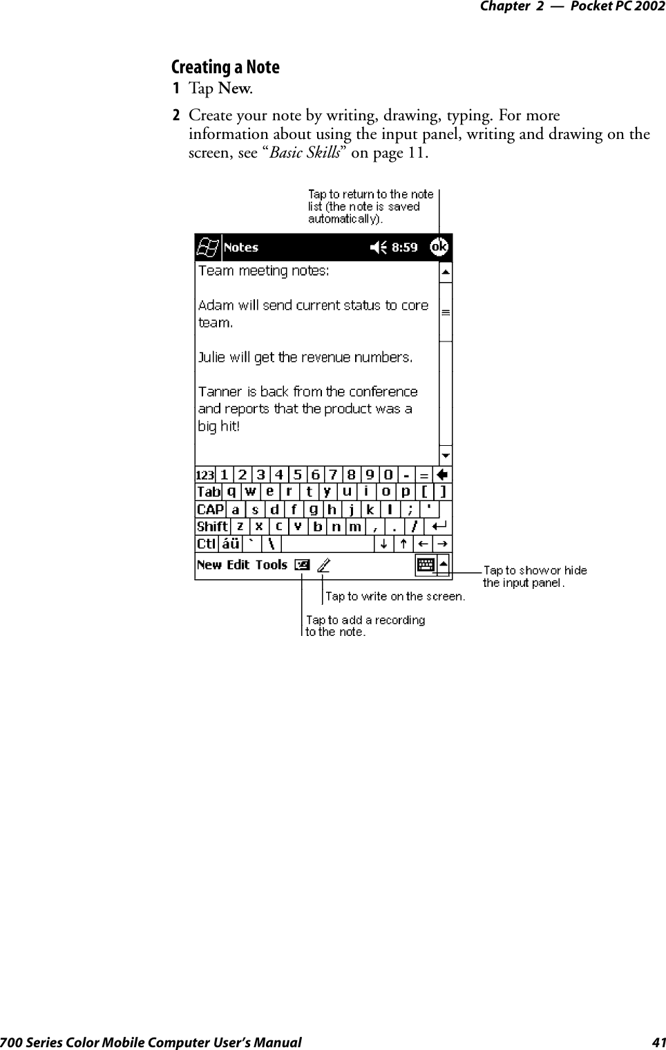 Pocket PC 2002—Chapter 241700 Series Color Mobile Computer User’s ManualCreating a Note1Tap New.2 Create your note by writing, drawing, typing. For moreinformation about using the input panel, writing and drawing on thescreen, see “Basic Skills” on page 11.