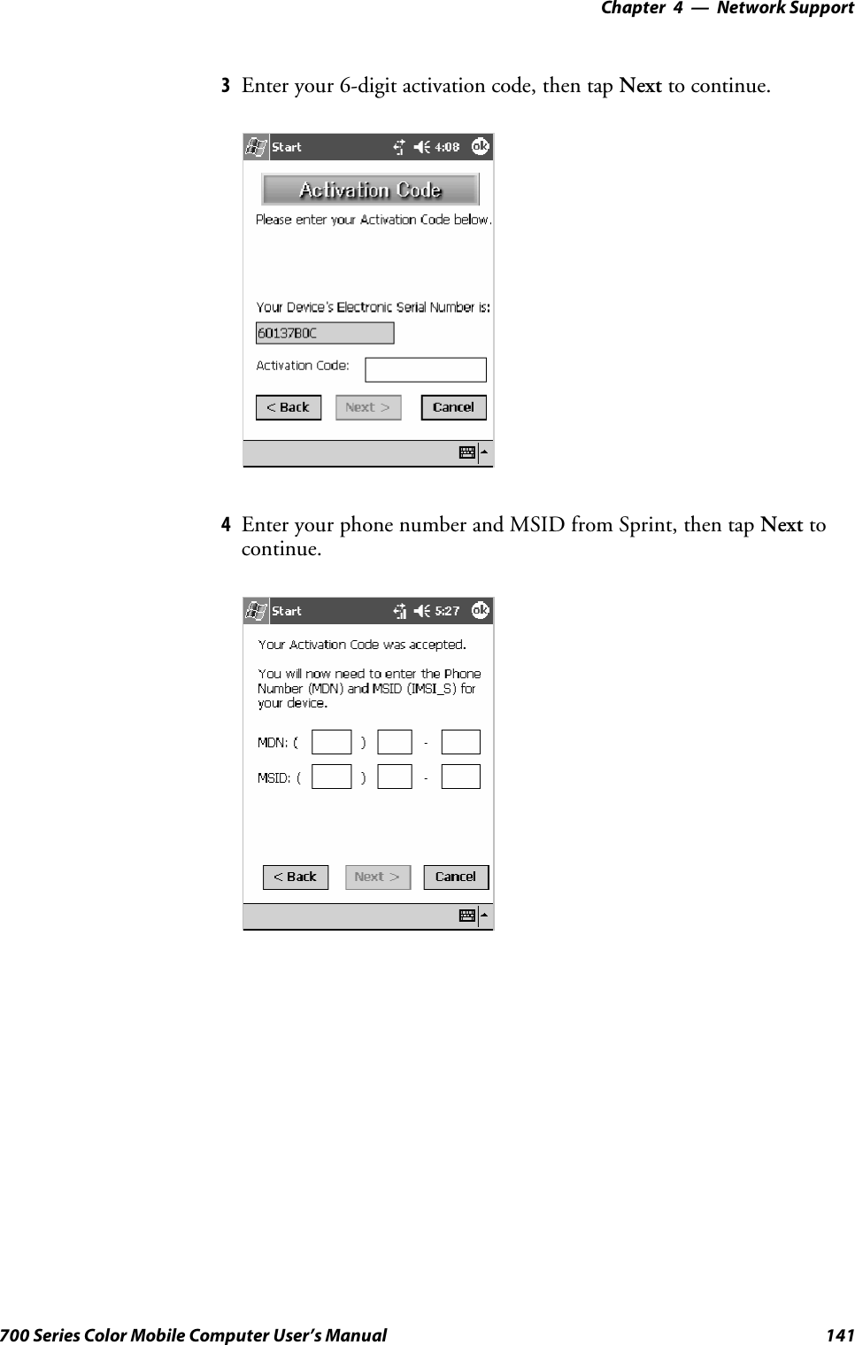 Network Support—Chapter 4141700 Series Color Mobile Computer User’s Manual3Enter your 6-digit activation code, then tap Next to continue.4Enter your phone number and MSID from Sprint, then tap Next tocontinue.