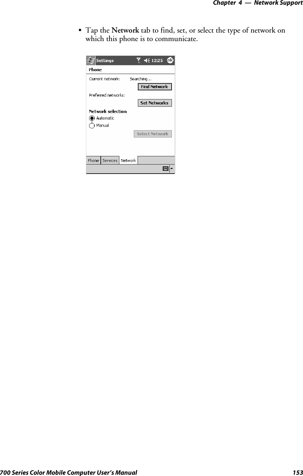 Network Support—Chapter 4153700 Series Color Mobile Computer User’s ManualSTap the Network tab to find, set, or select the type of network onwhich this phone is to communicate.