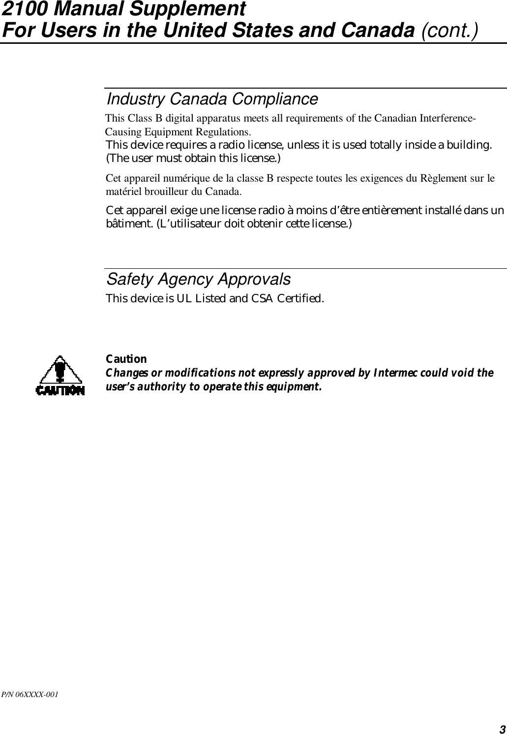 32100 Manual SupplementFor Users in the United States and Canada (cont.)Industry Canada ComplianceThis Class B digital apparatus meets all requirements of the Canadian Interference-Causing Equipment Regulations.This device requires a radio license, unless it is used totally inside a building.(The user must obtain this license.)Cet appareil numérique de la classe B respecte toutes les exigences du Règlement sur lematériel brouilleur du Canada.Cet appareil exige une license radio à moins d’être entièrement installé dans unbâtiment. (L’utilisateur doit obtenir cette license.)Safety Agency ApprovalsThis device is UL Listed and CSA Certified.CautionChanges or modifications not expressly approved by Intermec could void theuser’s authority to operate this equipment.P/N 06XXXX-001