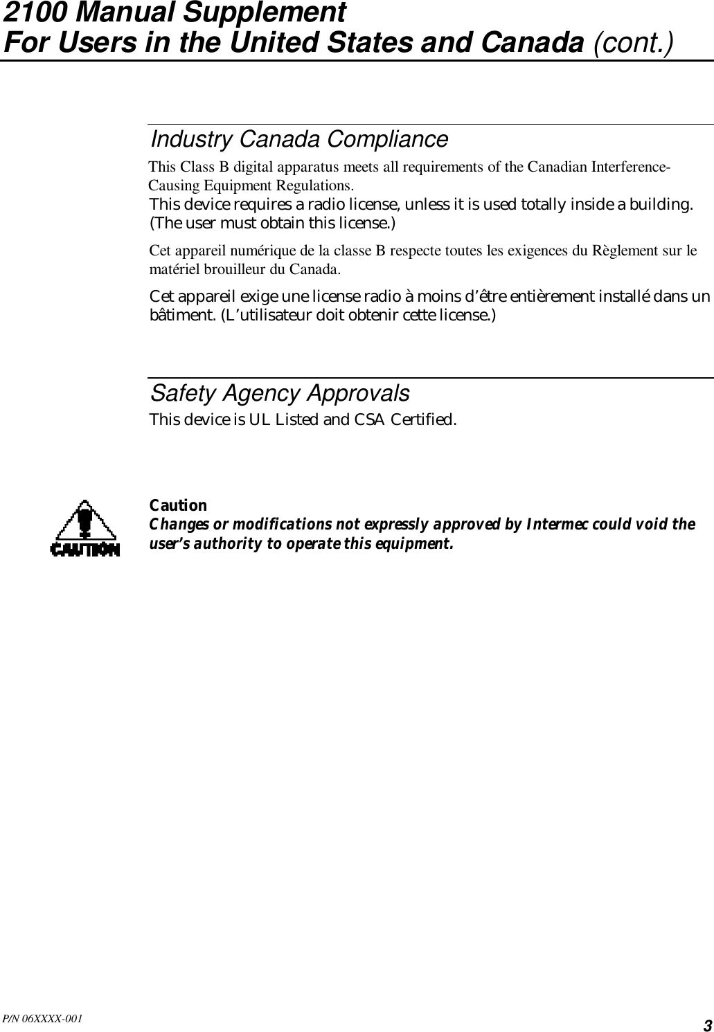 32100 Manual SupplementFor Users in the United States and Canada (cont.)Industry Canada ComplianceThis Class B digital apparatus meets all requirements of the Canadian Interference-Causing Equipment Regulations.This device requires a radio license, unless it is used totally inside a building.(The user must obtain this license.)Cet appareil numérique de la classe B respecte toutes les exigences du Règlement sur lematériel brouilleur du Canada.Cet appareil exige une license radio à moins d’être entièrement installé dans unbâtiment. (L’utilisateur doit obtenir cette license.)Safety Agency ApprovalsThis device is UL Listed and CSA Certified.CautionChanges or modifications not expressly approved by Intermec could void theuser’s authority to operate this equipment.P/N 06XXXX-001