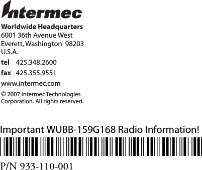 Important WUBB-159G168 Radio Information!*933-110-001*P/N 933-110-001Worldwide Headquarters6001 36th Avenue WestEverett, Washington  98203U.S.A.tel 425.348.2600fax 425.355.9551www.intermec.com© 2007 Intermec TechnologiesCorporation. All rights reserved.