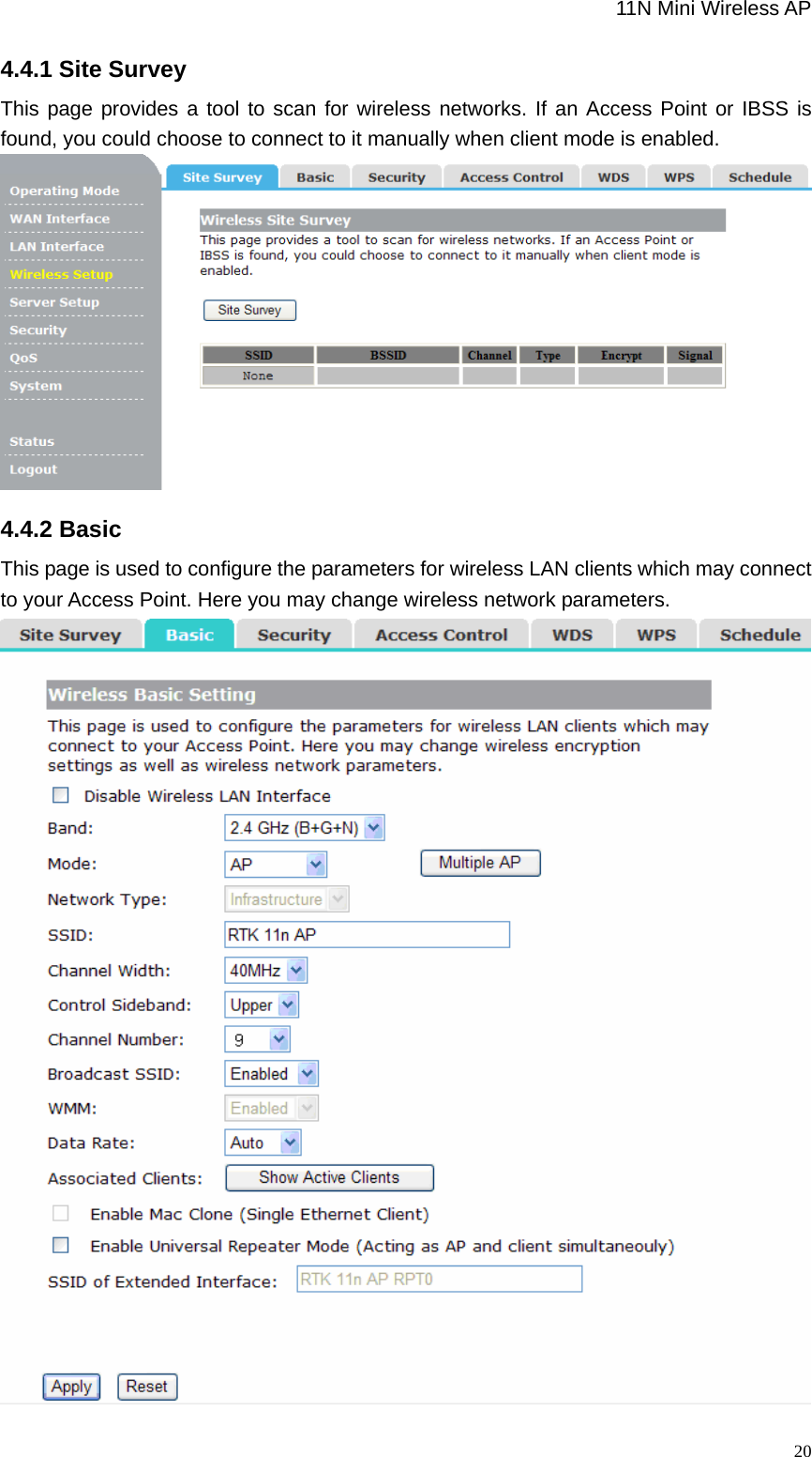                                                             11N Mini Wireless AP   204.4.1 Site Survey This page provides a tool to scan for wireless networks. If an Access Point or IBSS is found, you could choose to connect to it manually when client mode is enabled.    4.4.2 Basic This page is used to configure the parameters for wireless LAN clients which may connect to your Access Point. Here you may change wireless network parameters.  