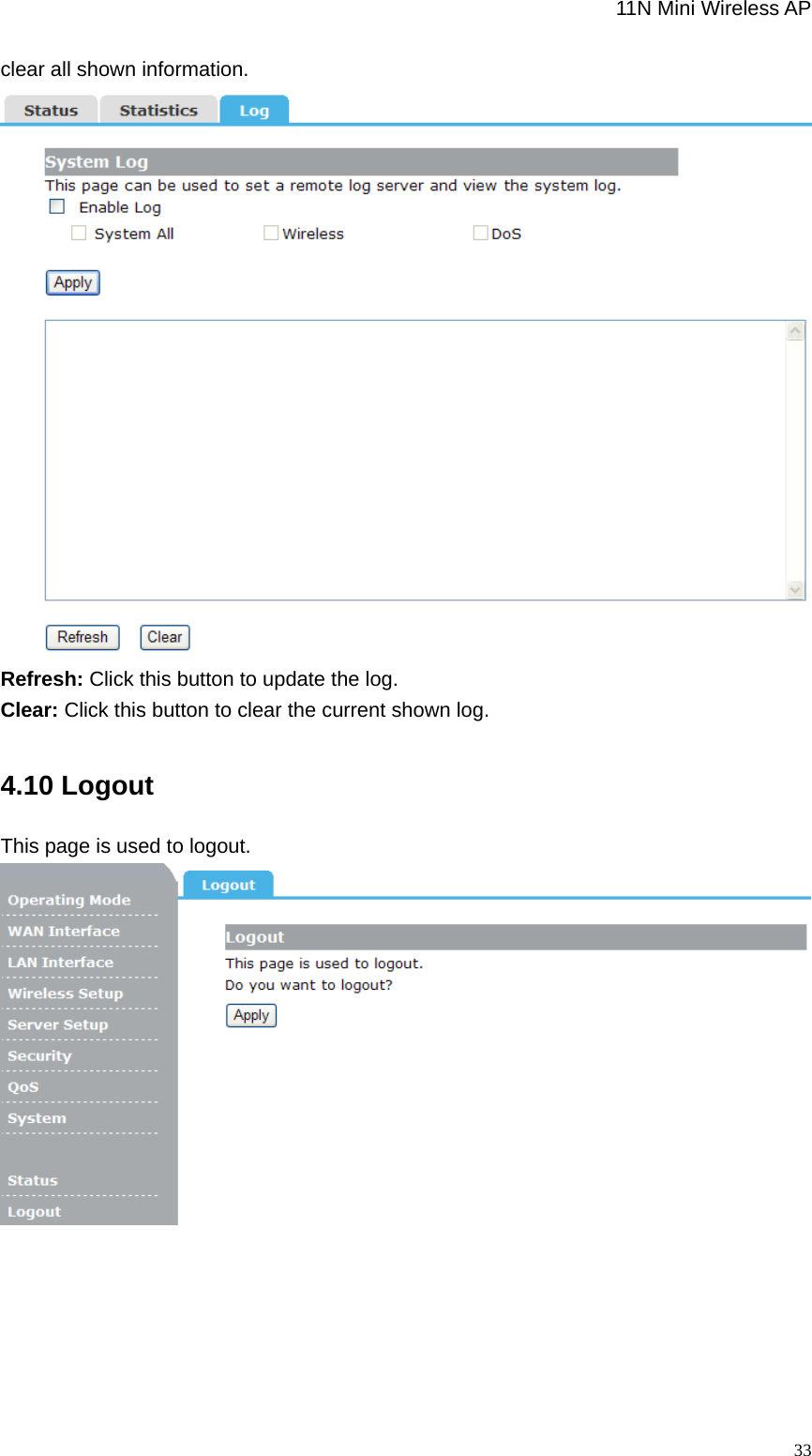                                                             11N Mini Wireless AP   33clear all shown information.    Refresh: Click this button to update the log.   Clear: Click this button to clear the current shown log. 4.10 Logout This page is used to logout.        